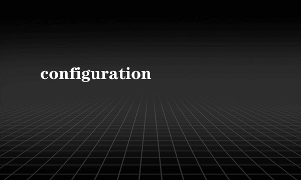 configuration