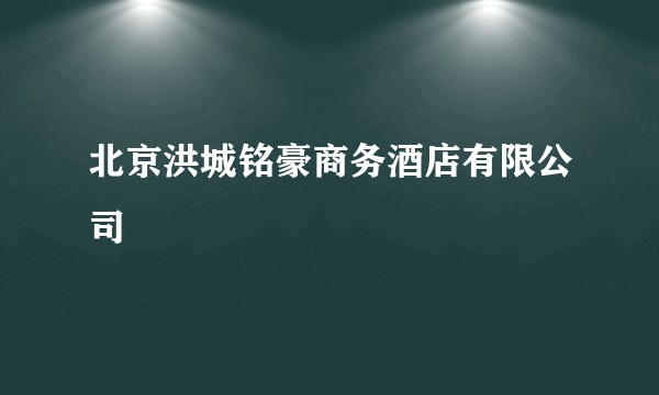 北京洪城铭豪商务酒店有限公司