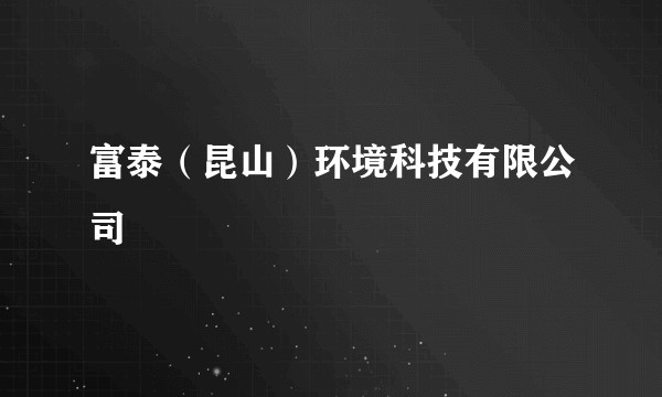 富泰（昆山）环境科技有限公司
