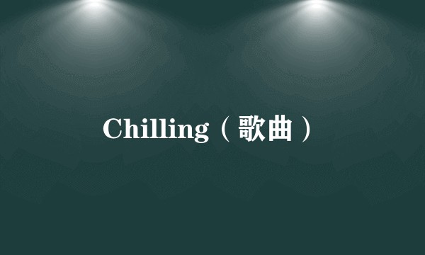 Chilling（歌曲）