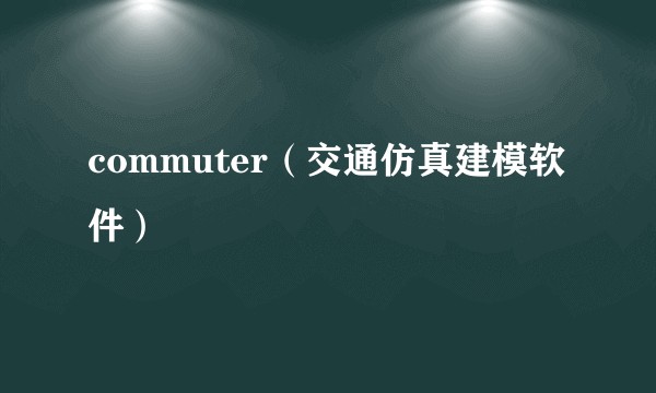 commuter（交通仿真建模软件）