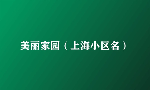 美丽家园(上海小区名)