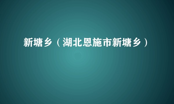 新塘乡（湖北恩施市新塘乡）
