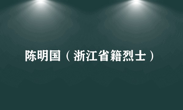 陈明国（浙江省籍烈士）
