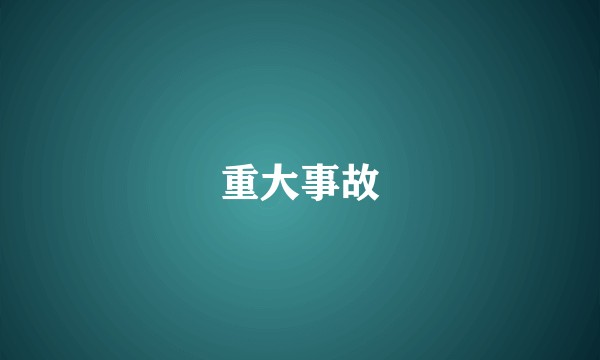 重大事故