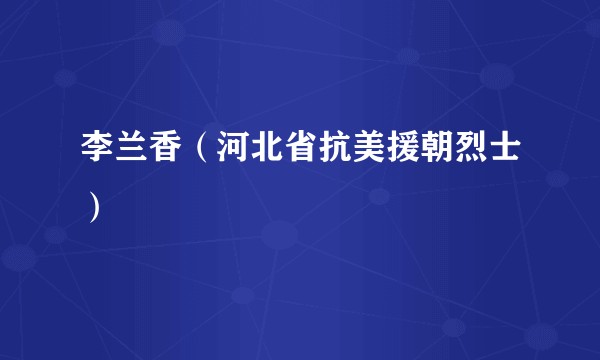 李兰香（河北省抗美援朝烈士）