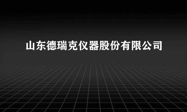 山东德瑞克仪器股份有限公司