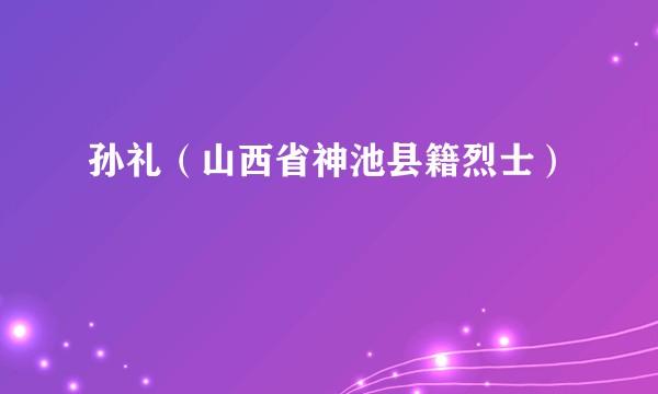 孙礼（山西省神池县籍烈士）