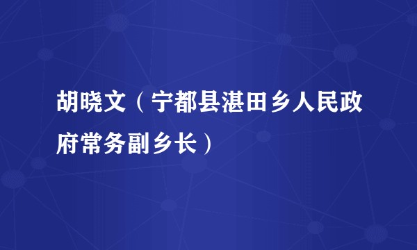 胡晓文（宁都县湛田乡人民政府常务副乡长）