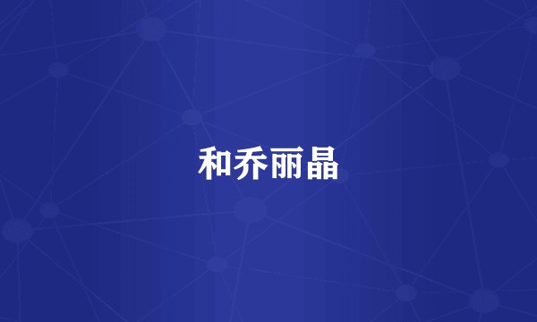 和乔丽晶