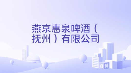燕京惠泉啤酒（抚州）有限公司