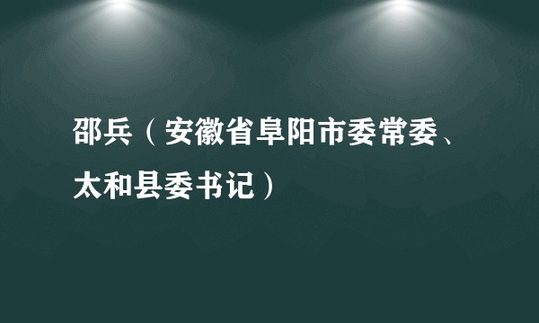 邵兵（安徽省阜阳市委常委、太和县委书记）