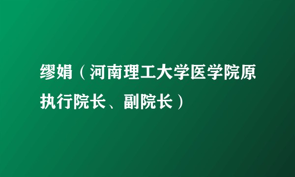 缪娟（河南理工大学医学院原执行院长、副院长）