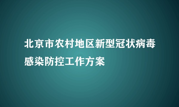 北京市农村地区新型冠状病毒感染防控工作方案