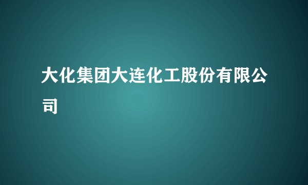 大化集团大连化工股份有限公司