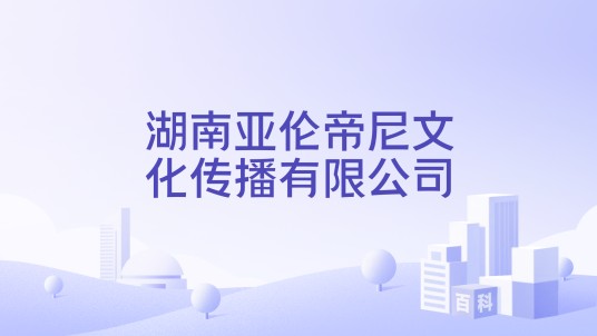 湖南亚伦帝尼文化传播有限公司