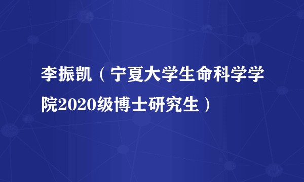 李振凯（宁夏大学生命科学学院2020级博士研究生）