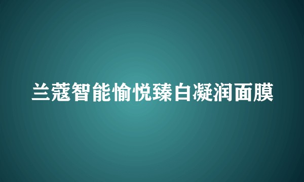兰蔻智能愉悦臻白凝润面膜