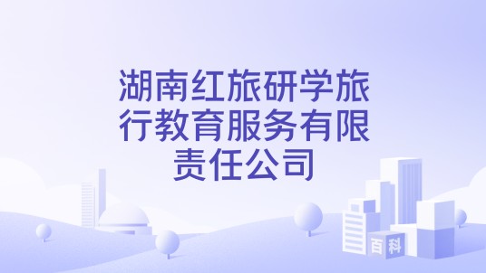 湖南红旅研学旅行教育服务有限责任公司