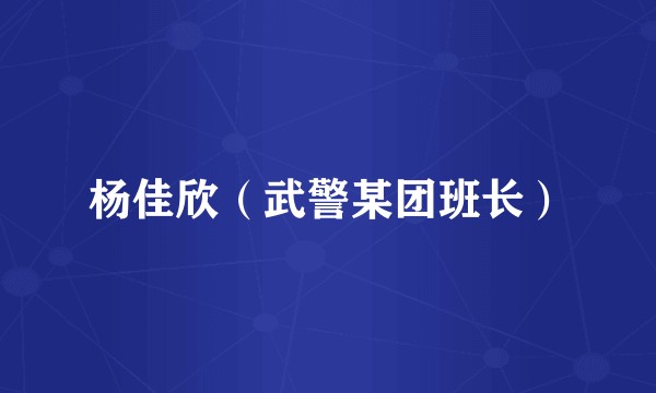 杨佳欣（武警某团班长）