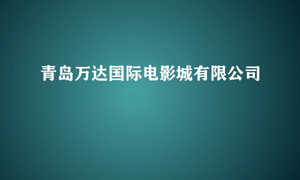 青岛万达国际电影城有限公司