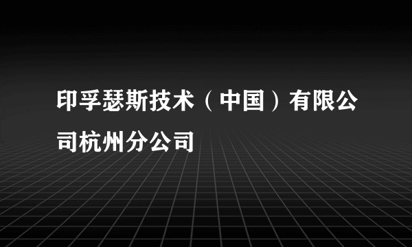 印孚瑟斯技术（中国）有限公司杭州分公司
