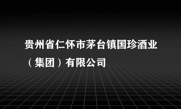 贵州省仁怀市茅台镇国珍酒业(集团)有限公司
