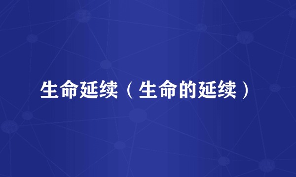 生命延续（生命的延续）