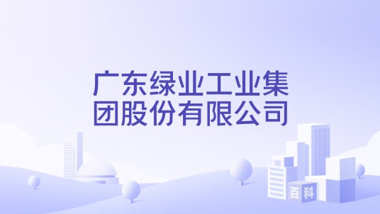广东绿业工业集团股份有限公司