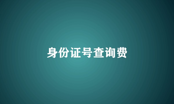 身份证号查询费