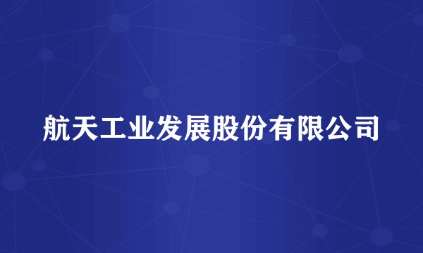 航天工业发展股份有限公司
