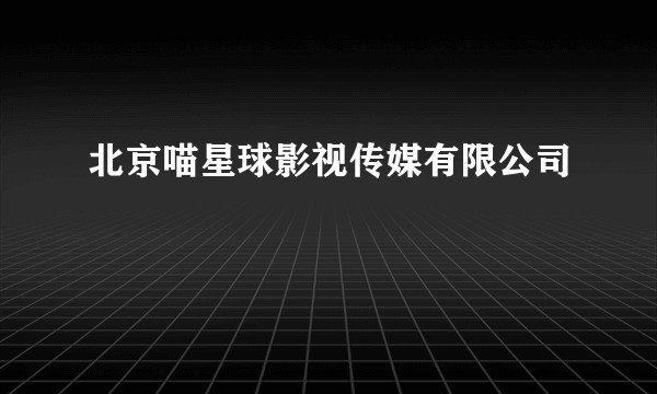 北京喵星球影视传媒有限公司