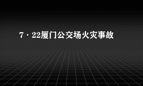7·22厦门公交场火灾事故