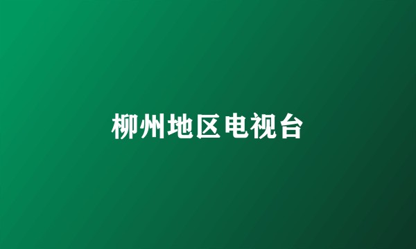 柳州地区电视台