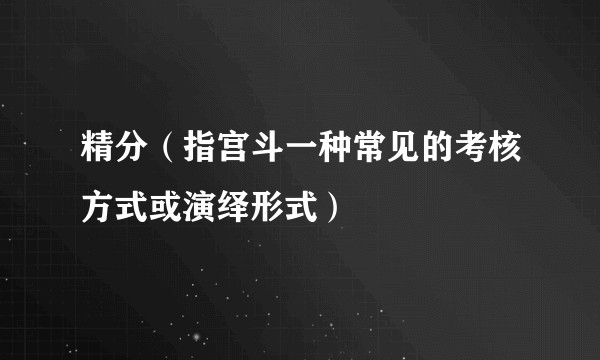 精分（指宫斗一种常见的考核方式或演绎形式）