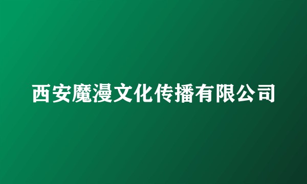 西安魔漫文化传播有限公司