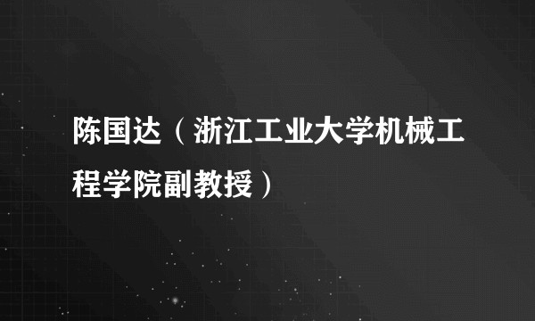 陈国达（浙江工业大学机械工程学院副教授）
