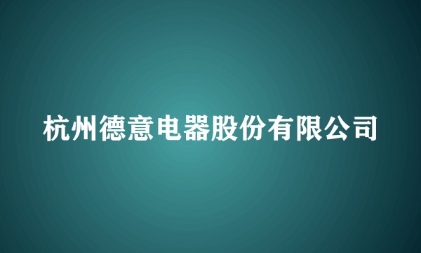 杭州德意电器股份有限公司