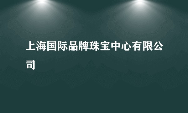 上海国际品牌珠宝中心有限公司