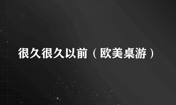 很久很久以前（欧美桌游）