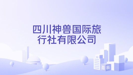 四川神兽国际旅行社有限公司
