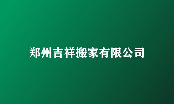 郑州吉祥搬家有限公司