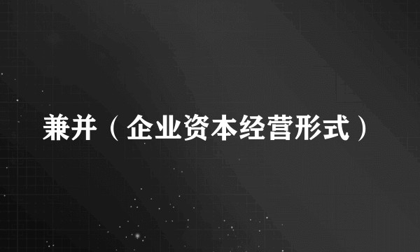 兼并（企业资本经营形式）