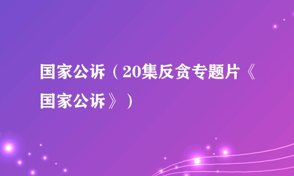 国家公诉（20集反贪专题片《国家公诉》）