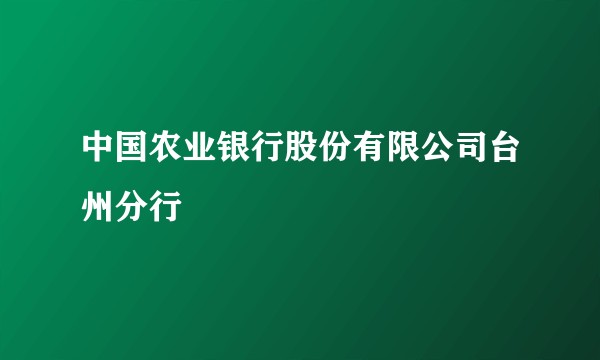 中国农业银行股份有限公司台州分行