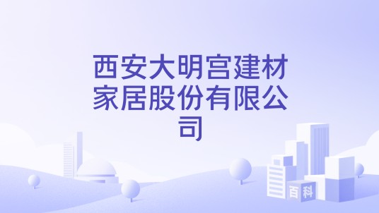 西安大明宫建材家居股份有限公司