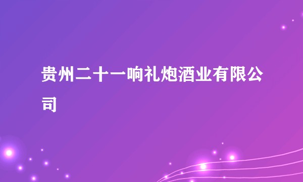贵州二十一响礼炮酒业有限公司