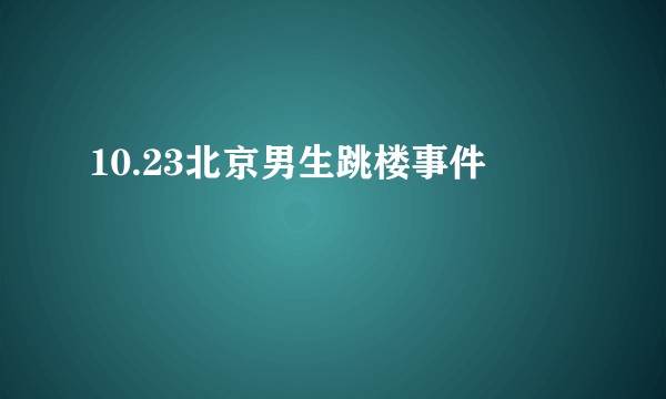 10.23北京男生跳楼事件