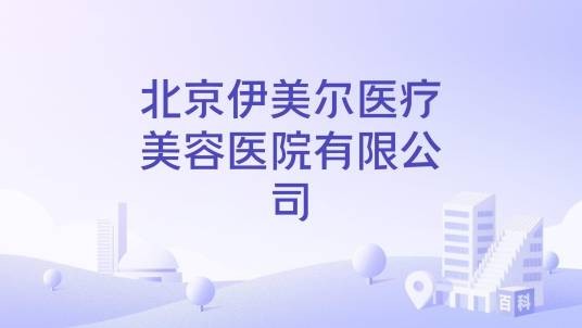 北京伊美尔医疗美容医院有限公司
