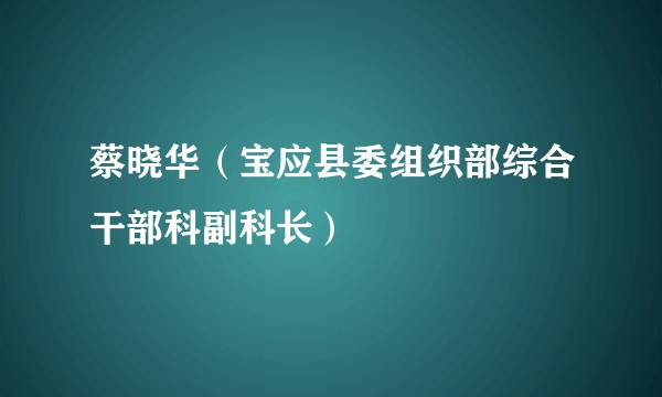 蔡晓华（宝应县委组织部综合干部科副科长）